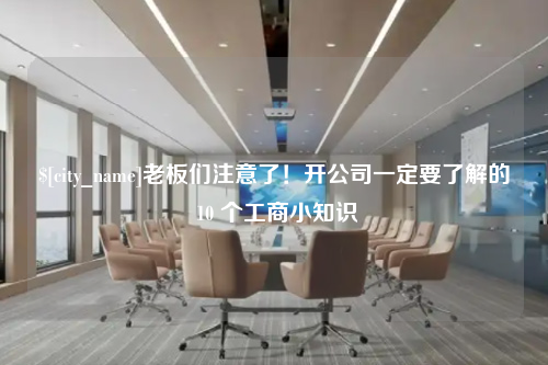 许昌老板们注意了！开公司一定要了解的 10 个工商小知识